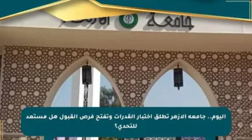 اليوم.. جامعة الأزهر تطلق اختبار القدرات وتفتح فرص القبول هل مستعد للتحدي؟